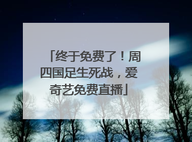 终于免费了！周四国足生死战，爱奇艺免费直播